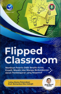 Image of Flipped Classroom :  Membuat Peserta Didik Berpikir Kritis, Kreatif, Mandiri, dan Mampu Berkolaborasi dalam Pembelajaran yang Responsif